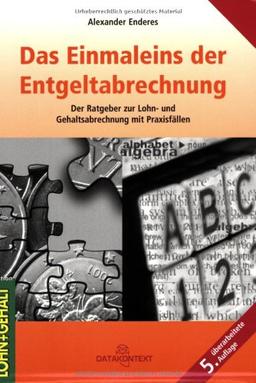 Das Einmaleins der Entgeltabrechnung: Der Ratgeber zur Lohn-und Gehaltabrechnung mit Praxisfällen. 70 Seiten Praxisteil mit Musterlösungen!