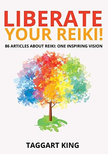 Liberate Your Reiki!: 86 Articles About Reiki: One Inspiring Vision