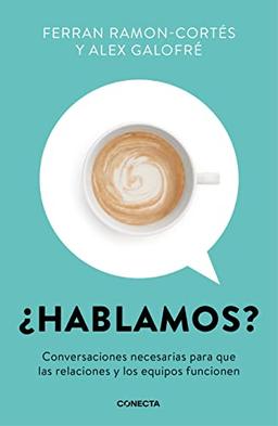 ¿Hablamos?: Conversaciones necesarias para que las relaciones y los equipos funcionen (Conecta)