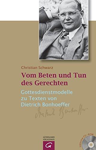 Vom Beten und Tun des Gerechten: Gottesdienstmodelle mit Texten von Dietrich Bonhoeffer. Mit CD-ROM