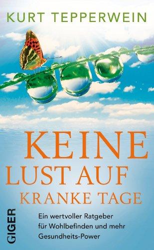 Keine Lust auf kranke Tage - Ein wertvoller Ratgeber für Wohlbefinden und mehr Gesundheitspower