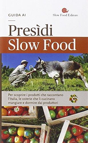 Guida ai Presìdi Slow Food. Per scoprire i prodotti che raccontano l'Italia, le osterie che li cucinano, mangiare e dormire dai produttori