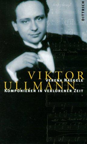 Viktor Ullmann. Komponieren in verlorener Zeit