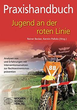 Jugend an der roten Linie: Analysen von und Erfahrungen mit Interventionsansätzen zur Rechtsextremismusprävention (Praxishandbuch)