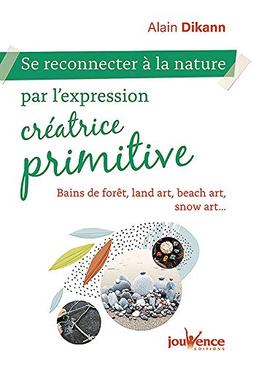 Se reconnecter à la nature par l'expression créatrice primitive : bains de forêt, land art, beach art, snow art...