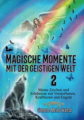 Magische Momente mit der geistigen Welt 2: Meine Zeichen und Erlebnisse mit Verstorbenen, Krafttieren und Engeln