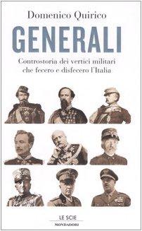 Generali. Controstoria dei vertici militari che fecero e disfecero l'Italia (Le scie)