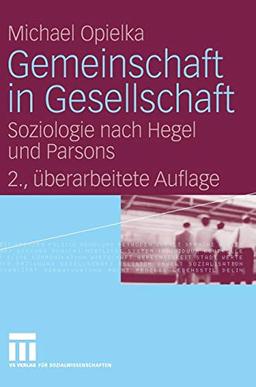 Gemeinschaft in Gesellschaft: Soziologie nach Hegel und Parsons