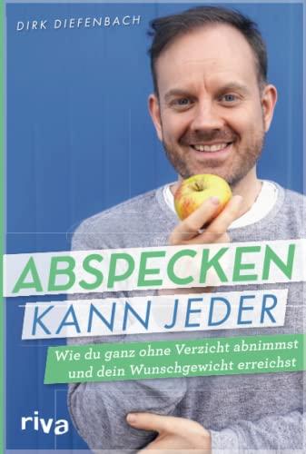 Abspecken kann jeder: Wie du ganz ohne Verzicht abnimmst und dein Wunschgewicht erreichst. Das Buch zum erfolgreichen Podcast