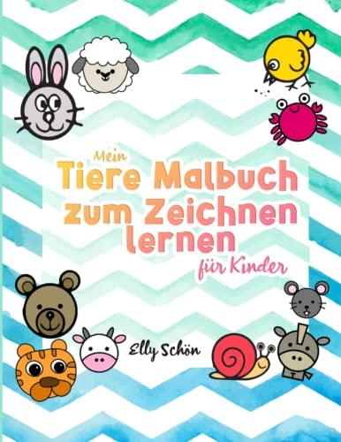 Mein Tiere Malbuch zum Zeichnen lernen für Kinder: Ganz einfach Malen lernen mit Schritt für Schritt Anleitungen. Zeichnen lernen für Kleinkinder, Jungen und Mädchen. Für Kinder ab 4 Jahren.