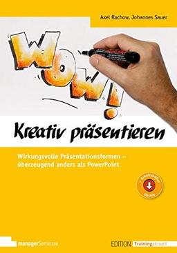 Kreativ präsentieren: Wirkungsvolle Präsentationsformen - überzeugend anders als PowerPoint (Edition Training aktuell): Wirkungsvolle Prsentationsformen - berzeugend anders als PowerPoint