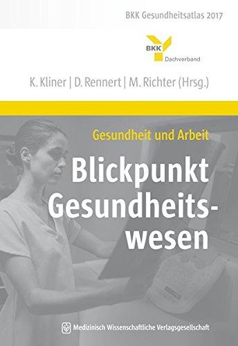 Gesundheit und Arbeit - Blickpunkt Gesundheitswesen: BKK Gesundheitsatlas 2017 (BKK Gesundheitsreport)