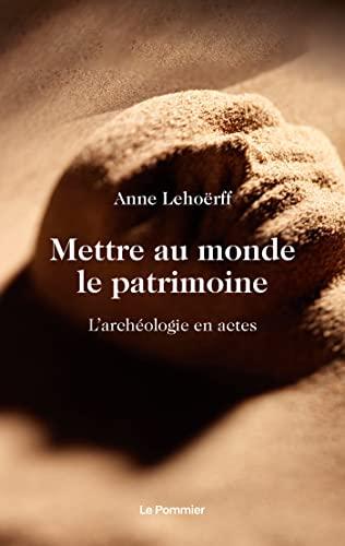 Mettre au monde le patrimoine : l'archéologie en actes