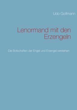 Lenormand mit den Erzengeln: Die Botschaften der Engel und Erzengel verstehen