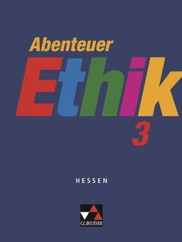 Abenteuer Ethik - Hessen / Abenteuer Ethik 3: Unterrichtswerk für Ethik in der Sekundarstufe I / Für die Jahrgangsstufen 9/10