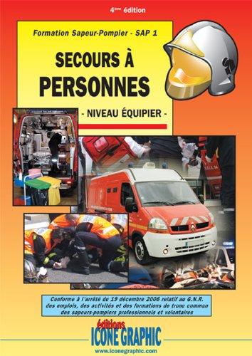 Secours à personnes, niveau équipier : formation sapeur-pompier, SAP1, conforme à l'arrêté du 19 décembre 2006 relatif au GNR des emplois, des activités et des formations de tronc commun des sapeurs-pompiers professionnels et volontaires