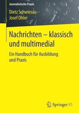 Nachrichten - klassisch und multimedial: Ein Handbuch für Ausbildung und Praxis (Journalistische Praxis)