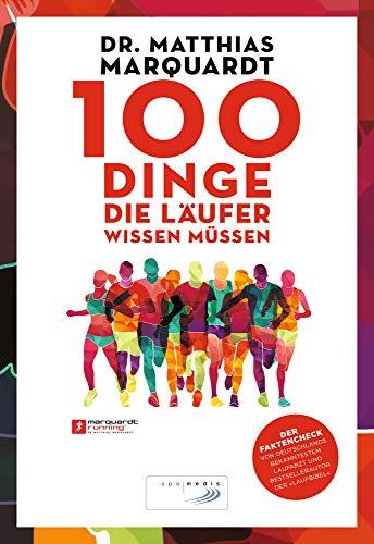 100 Dinge, die Läufer wissen müssen: Der Faktencheck von Deutschlands bekanntestem Laufarzt und Bestsellerautor der »Laufbibel«