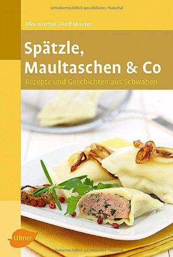 Spätzle, Maultaschen & Co: Rezepte und Geschichten aus Schwaben