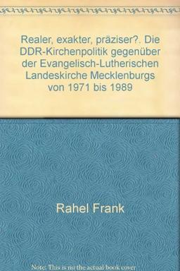 "Realer, exakter, präziser"?. Die DDR-Kirchenpolitik gegenüber der Evangelisch-Lutherischen Landeskirche Mecklenburgs von 1971 bis 1989