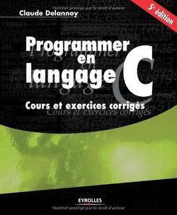 Programmer en langage C : cours et exercices corrigés