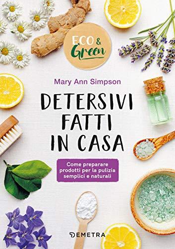 Detersivi fatti in casa: Come preparare prodotti per la pulizia semplici e naturali (Eco & Green)