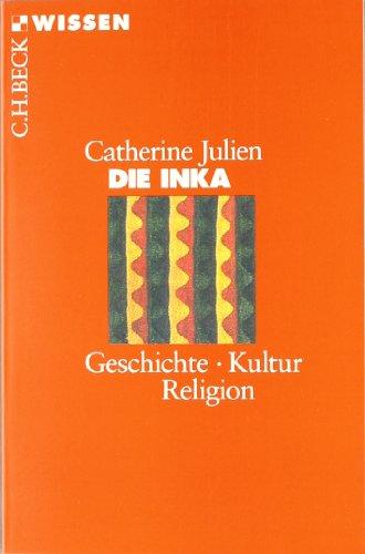 Die Inka: Geschichte, Kultur, Religion