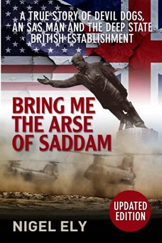 Bring Me The Arse Of Saddam: A true story of an SAS man at war with the British Establishment