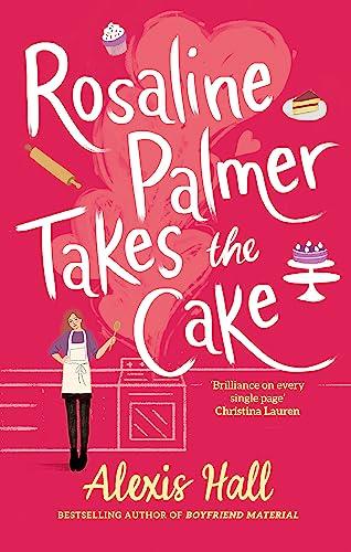 Rosaline Palmer Takes the Cake: by the author of Boyfriend Material: Winner Bakes All