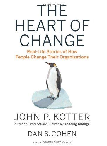 The Heart of Change: Real-Life Stories of How People Change Their Organizations