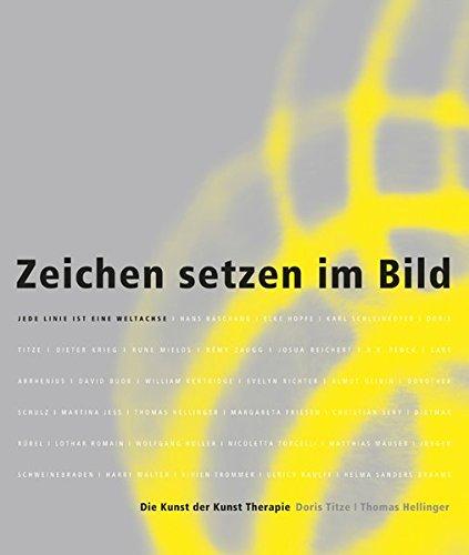 Zeichen setzen im Bild: Jede Linie ist eine Weltachse (Die Kunst der Kunst Therapie)