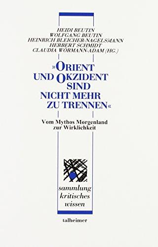 „Orient und Okzident – sind nicht mehr zu trennen“: Vom Mythos Morgenland zur Wirklichkeit (Sammlung kritisches Wissen)