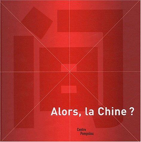 Alors, la Chine ? : catalogue de l'exposition présentée au Centre Pompidou, Galerie Sud, du 25 juin au 13 oct. 2003