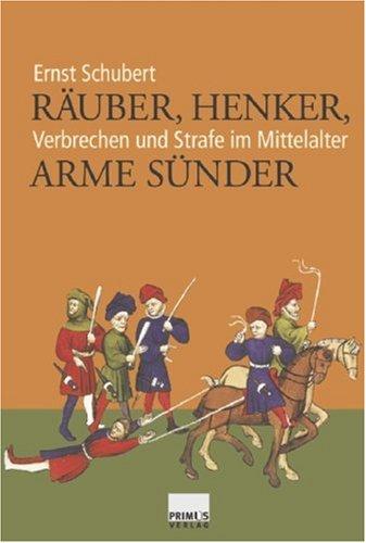 Räuber, Henker, arme Sünder. Verbrechen und Strafe im Mittelalter