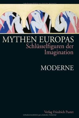 Mythen Europas: Schlüsselfiguren der Imagination 7: Moderne