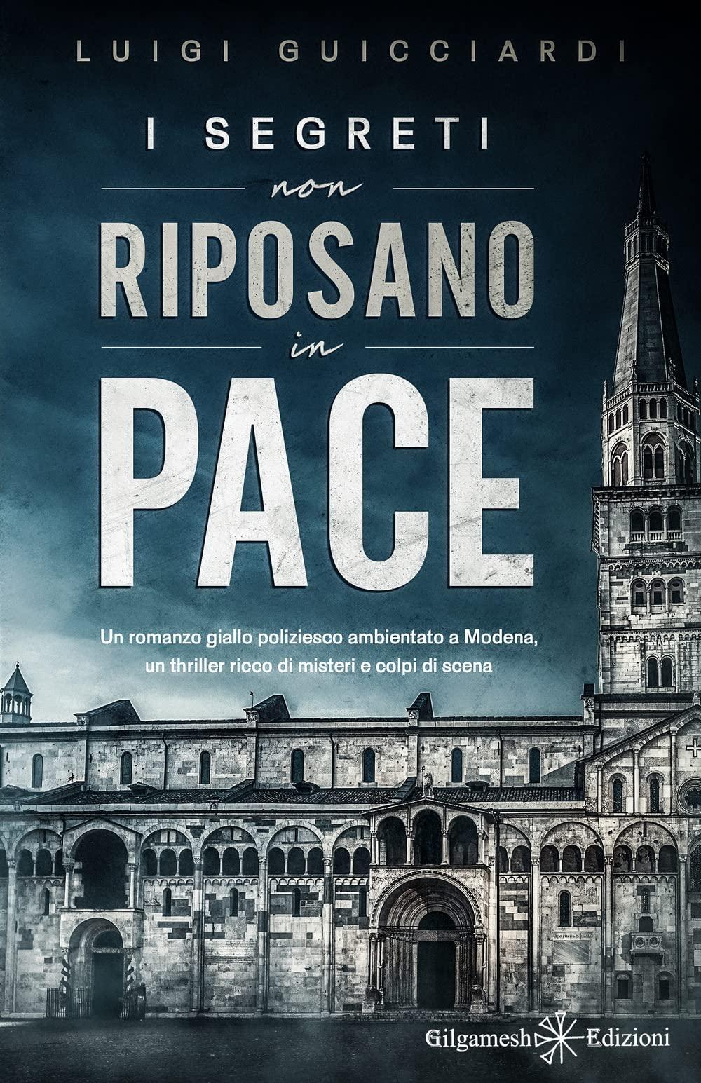 I segreti non riposano in pace: Un romanzo giallo poliziesco ambientato a Modena, un thriller ricco di misteri e colpi di scena (I gialli Gilgamesh Edizioni)