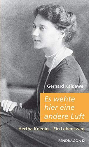 Es wehte hier eine andere Luft: Hertha Koenig – Ein Lebensweg