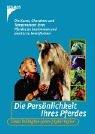 Die Persönlichkeit Ihres Pferdes: Die Kunst, Charakter und Temperament Ihres Pferdes zu bestimmen und positiv zu beeinflussen