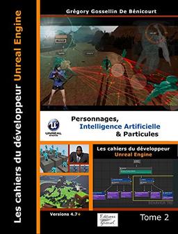 Les cahiers d'Unreal Engine : Tome 2, Personnages, intelligence artificielle et particules