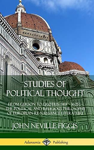 Studies of Political Thought: From Gerson to Grotius (1414 ? 1625) ? The Political and Religious Philosophy of European Renaissance Literature (Hardcover)