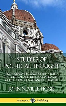 Studies of Political Thought: From Gerson to Grotius (1414 ? 1625) ? The Political and Religious Philosophy of European Renaissance Literature (Hardcover)