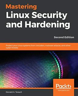 Mastering Linux Security and Hardening: Protect your Linux systems from intruders, malware attacks, and other cyber threats, 2nd Edition