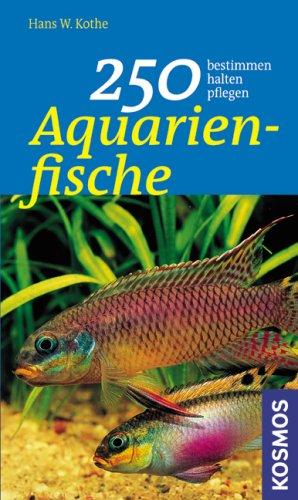 250 Aquarienfische: bestimmen - halten - pflegen