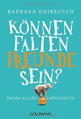 Können Falten Freunde sein?: Neues aus der Lebensmitte