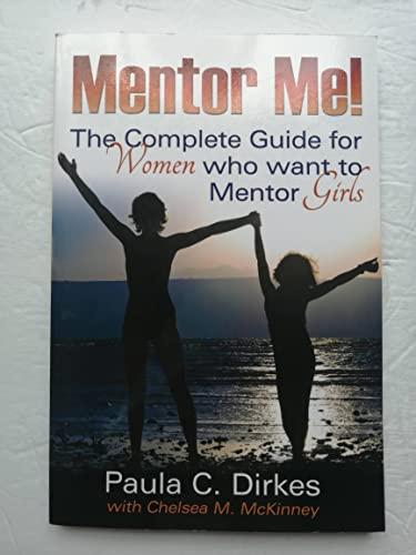 Mentor Me! The Complete Guide for Women Who Want to Mentor Girls