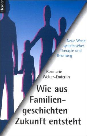 Wie aus Familiengeschichten Zukunft entsteht. Neue Wege systemischer Therapie und Beratung.