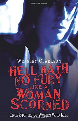 Hell Hath No Fury Like a Woman Scorned - True Stories of Women Who Kill