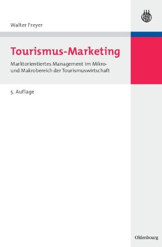 Tourismus-Marketing: Marktorientiertes Management im Mikro- und Makrobereich der Tourismuswirtschaft