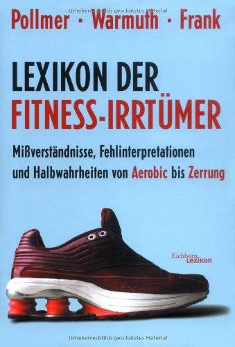 Lexikon der Fitness-Irrtümer: Mißverständnisse, Fehlinterpretationen und Halbwahrheiten von Aerobic bis Zerrung