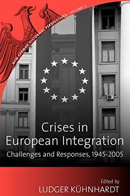 Crises in European Integration: Challenges and Responses, 1945-2005 (New German Historical Perspectives, 2, Band 2)